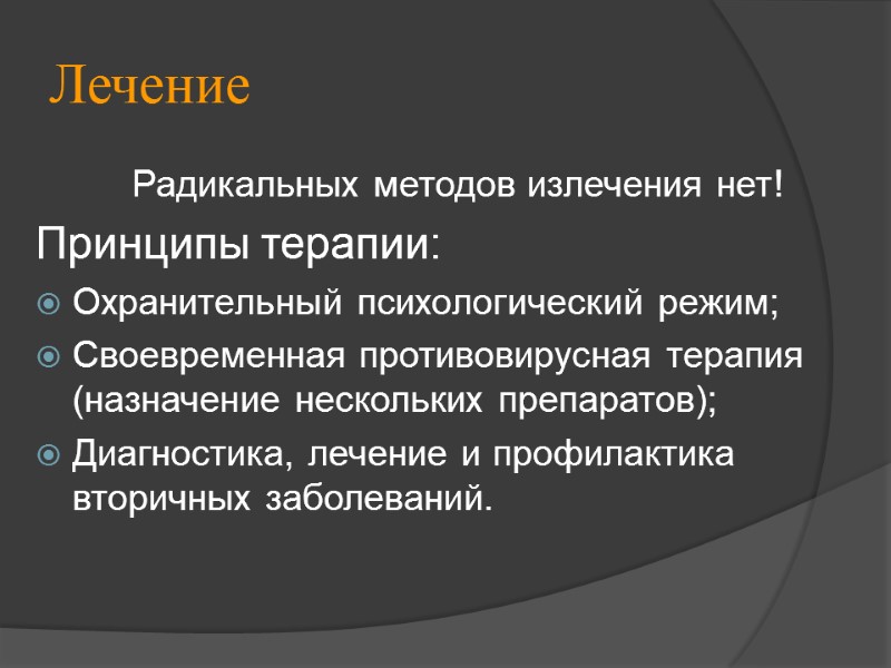 Лечение Радикальных методов излечения нет! Принципы терапии: Охранительный психологический режим; Своевременная противовирусная терапия (назначение